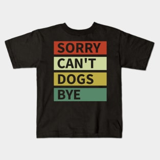 Sorry Can't Dogs Bye Kids T-Shirt